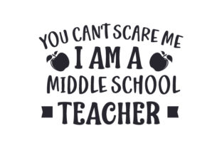 You Can’t Scare Me, I’m a Middle School Teacher